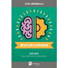 Jeux de logique : 255 jeux pour stimuler vos neurones : Gym cérébrale