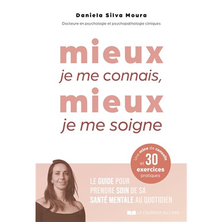 Mieux je me connais, mieux je me soigne : Le guide pour prendre soin de sa santé mentale au quotidien : Une mine de conseils et 30 exercices pratiques