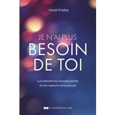 Je n'ai plus besoin de toi : Les bénéfices insoupçonnés d'une rupture amoureuse