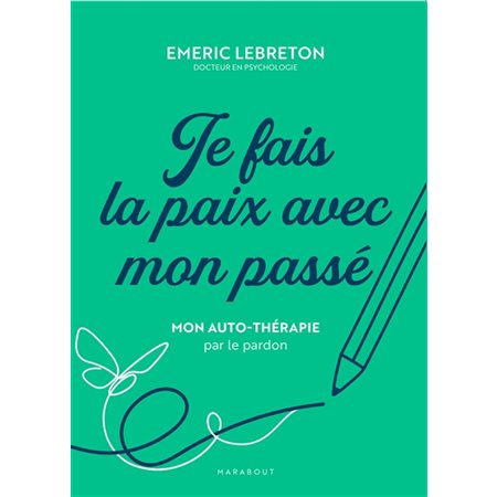 Je fais la paix avec mon passé : Mon auto-thérapie par le pardon