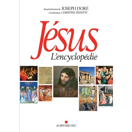 Jésus : L'encyclopédie : Encyclopédie couvrant les approches archéologiques, historiques, philosophiques, artistiques et théologiques de Jésus-Christ à travers le prisme des diverses religions et des