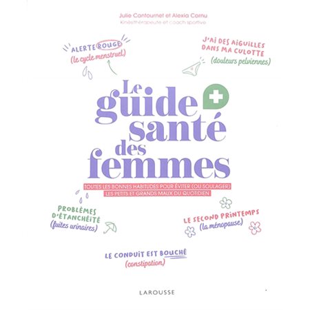 Le guide santé des femmes : Toutes les bonnes habitudes pour éviter (ou soulager) les petits et grands maux du quotidien