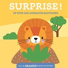 Je vois les animaux sauvages : Surprise ! : Avec de grands rabats en feutre ! : Livre cartonné