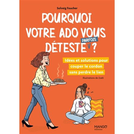 Pourquoi votre ado vous déteste parfois ? : Idées et solutions pour couper le cordon sans perdre le lien