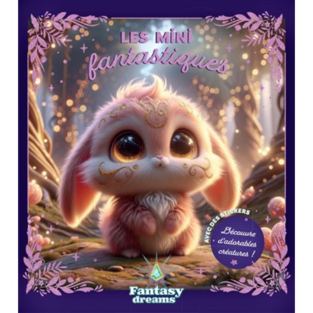 Les mini fantastiques : Découvre d'adorables créatures ! : Fantasy dreams ; Avec des stickers