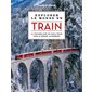 Explorer le monde en train (Lonely planet) : 60 voyages sur les rails pour voir le monde autrement