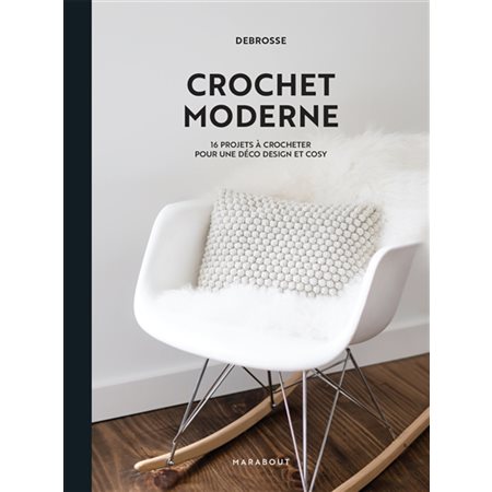 Crochet moderne : 16 projets à crocheter pour une déco design et cosy : DeBrosse : Projets créatifs