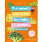 Vos enfants vont aimer les fruits & légumes ... : Et vous aussi ! : 80 fiches et recettes du quotidien