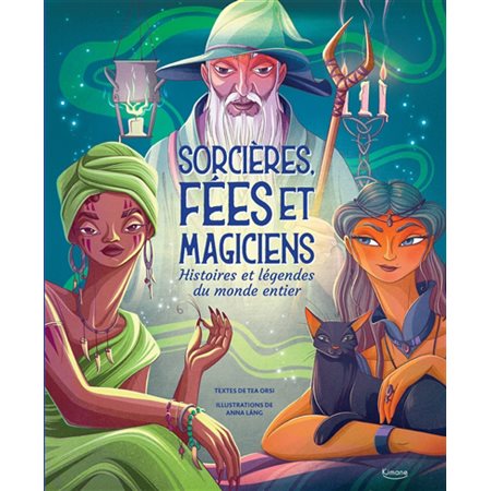 Sorcières, fées et magiciens : Histoires et légendes du monde entier