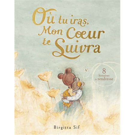 Où tu iras, mon coeur te suivra : 8 histoires de tendresse : Couverture rigide