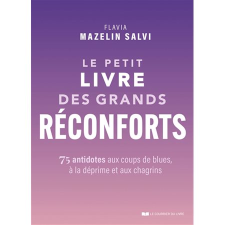 Le petit livre des grands réconforts : 75 antidotes aux coups de blues, à la déprime et aux chagrins