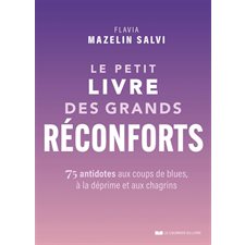 Le petit livre des grands réconforts : 75 antidotes aux coups de blues, à la déprime et aux chagrins