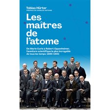 Les maîtres de l'atome : De Marie Curie à Robert Oppenheimer, l'aventure scientifique la plus incroyable de tous les temps (1895-1945)