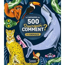 Les animaux : Le Larousse des 500 pourquoi comment ?