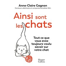 Ainsi sont les chats : Tout ce que vous avez toujours voulu savoir sur votre chat