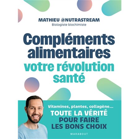 Compléments alimentaires : Votre révolution santé : Vitamines, plantes, collagène ... : Toute la vérité pour faire les bons choix