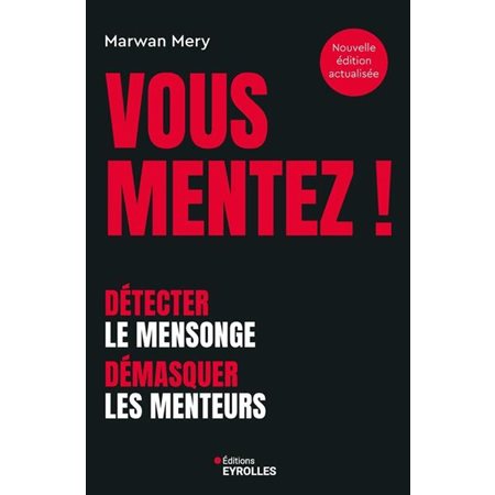 Vous mentez ! : Détecter le mensonge, démasquer les menteurs : Nouvelle édition actualisée : Eyrolles pratique. Développement personnel