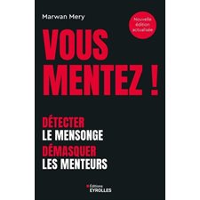 Vous mentez ! : Détecter le mensonge, démasquer les menteurs : Nouvelle édition actualisée : Eyrolles pratique. Développement personnel