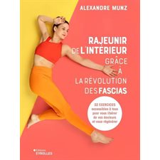 Rajeunir de l'intérieur grâce à la révolution des fascias : 32 exercices accessibles à tous pour vous libérer de vos douleurs et vous régénérer