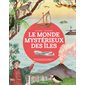 Le monde mystérieux des îles : Naufrages, trésors cachés, zones mystérieuses ... le tour du monde en plus de 80 îles