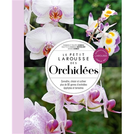 Le petit Larousse des orchidées : Connaître, choisir et cultiver plus de 90 genres d'orchidées épiphytes et terrestres