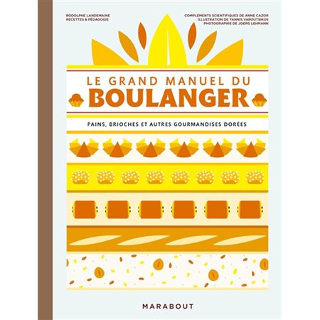 Le grand manuel du boulanger : Pains, brioches et autres gourmandises dorées