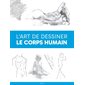 L'art de dessiner le corps humain : L'art de dessiner