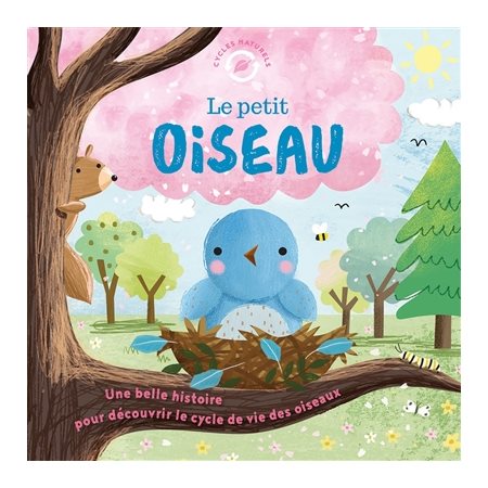 Le petit oiseau : Cycles naturels : Couverture rigide