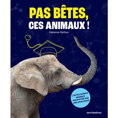 Pas bêtes, ces animaux ! : L'intelligence animale décryptée par une zoologue