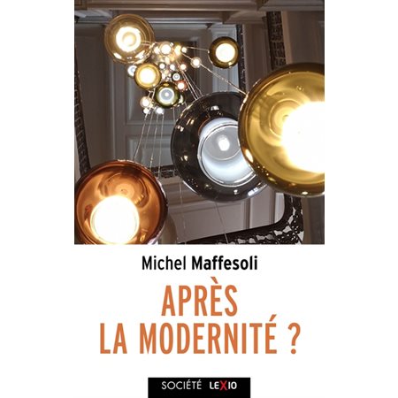 Après la modernité ? : La logique de la domination, la violence totalitaire, la conquête du présent : Lexio. Société