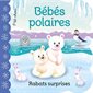 Bébés polaires : Rabats surprises : P'tit chou : Livre cartonné