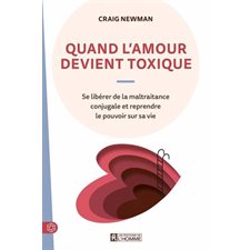 Quand l'amour devient toxique : Se libérer de la maltraitance conjugale et reprendre le pouvoir sur sa vie