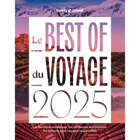 Le best of du voyage 2025 (Lonely planet) : Les dernières tendances, les meilleures destinations, les conseils pour voyager responsable