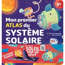 Mon premier atlas du Système solaire : Un atlas pour découvrir le Système solaire grâce à des cartes, avec un Soleil rotatif en trois dimensions