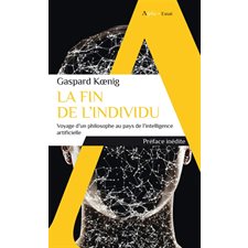 La fin de l'individu : Voyage d'un philosophe au pays de l'intelligence artificielle : Essais