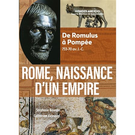 Rome, naissance d'un Empire : De Romulus à Pompée, 753-70 av. J.-C. : Mondes anciens