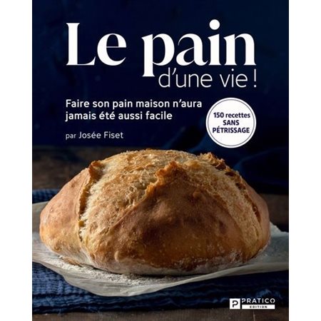 Le pain d'une vie ! : Faire son pain maison n'aura jamais été aussi facile : Nouvelle édition 2024