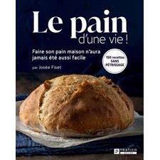 Le pain d'une vie ! : Faire son pain maison n'aura jamais été aussi facile : Nouvelle édition 2024