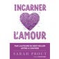 Incarner l'amour : Sept manières d'ouvrir votre coeur et de créer votre bonheur