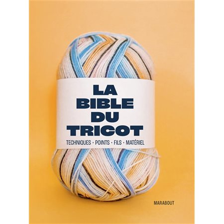 La bible du tricot : Techniques, points, fils, matériel