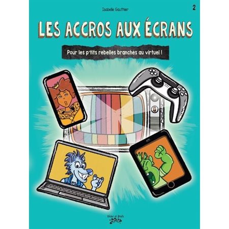 Les p’tits rebelles T.02 : Les accros aux écrans : Pour les p'tits rebelles branchés au virtuel ! : Couverture souple