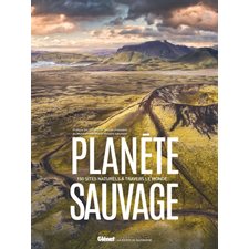 Planète sauvage : 150 sites naturels à travers le monde (Glénat) : La société des explorateurs