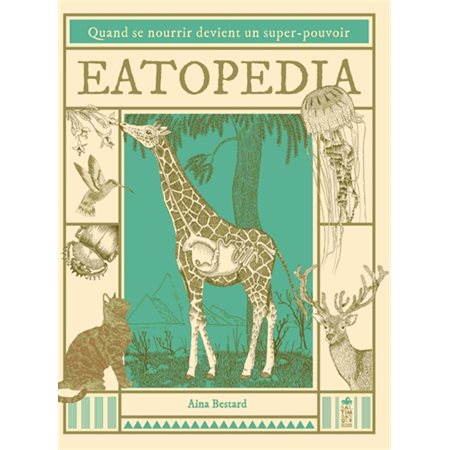 Eatopedia : Quand se nourrir devient un super-pouvoir : Une découverte des pouvoirs de la digestion à travers l'étude de 70 espèces présentées sur des planches anatomiques : l'étoile de mer, l'araign