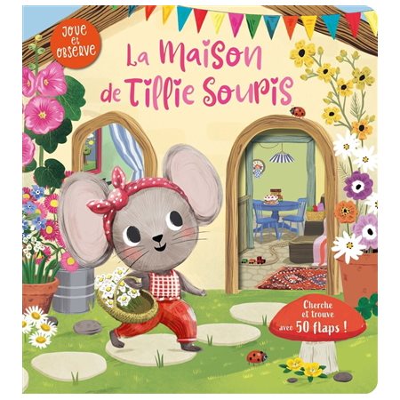 La maison de Tillie Souris : Joue et observe : Cinquante flaps permettent à l'enfant de trouver 70 objets cachés : Livre cartonné