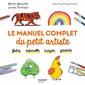 Le manuel complet du petit artiste : Feutre, aquarelle, crayon, gouache : Petits artistes et grandes techniques