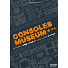 La grande encyclopédie des consoles de jeux vidéo : Consoles museum