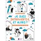 Je suis introverti.e, et alors ? : Guide de survie en société