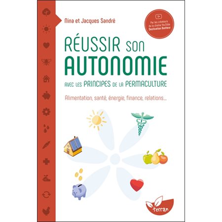 Réussir son autonomie avec les principes de la permaculture : Alimentation, santé, énergie, finance, relations ...