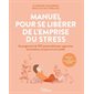 Manuel pour se libérer de l'emprise du stress : Un programme de TCC personnalisé pour apprivoiser ses émotions, ses peurs et son anxiété