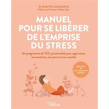 Manuel pour se libérer de l'emprise du stress : Un programme de TCC personnalisé pour apprivoiser ses émotions, ses peurs et son anxiété